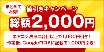 値引きキャンペーン 総額2000円引き！ エアコン洗浄二台目以上で1000円引き！作業後、Google口コミに記載で1000円引き！